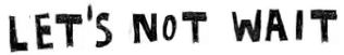 let's not wait